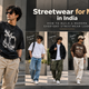 Streetwear for Men in India: How to Build a Modern Everyday Streetwear Look